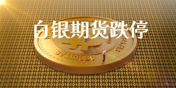 白银期货跌停_https://www.kuaijiepai.net_期货资讯_第1张