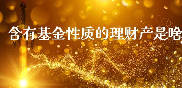 含有基金性质的理财产是啥_https://www.kuaijiepai.net_期货理财_第1张