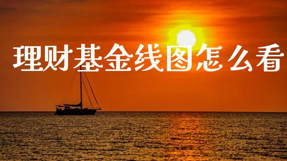 理财基金线图怎么看_https://www.kuaijiepai.net_投资理财_第1张