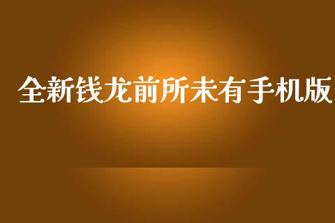 全新钱龙前所未有手机版_https://www.kuaijiepai.net_期货在线_第1张