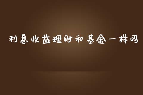 利息收益理财和基金一样吗_https://www.kuaijiepai.net_投资理财_第1张