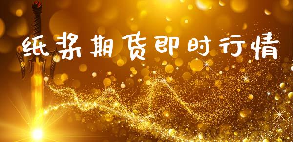 纸桨期货即时行情_https://www.kuaijiepai.net_期货在线_第1张