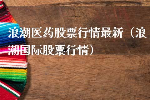 浪潮医药股票行情最新（浪潮国际股票行情）_https://www.kuaijiepai.net_股票理论_第1张