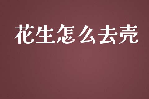 花生怎么去壳_https://www.kuaijiepai.net_国际期货_第1张