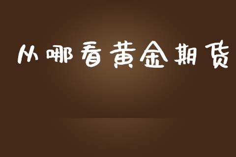 从哪看黄金期货_https://www.kuaijiepai.net_国际期货_第1张