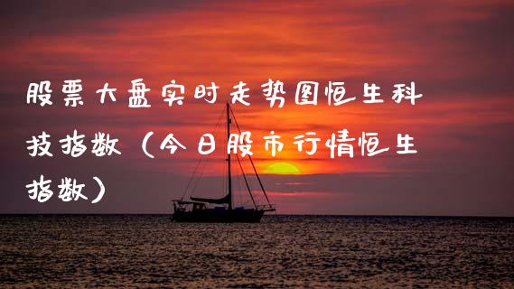 股票大盘实时走势图恒生科技指数（今日股市行情恒生指数）_https://www.kuaijiepai.net_国际股建_第1张