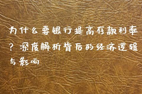 为什么要银行提高存款利率？深度解析背后的经济逻辑与影响_https://www.kuaijiepai.net_期货在线_第1张