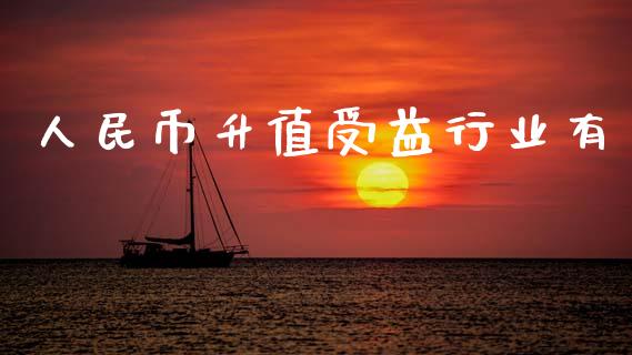 人民币升值受益行业有_https://www.kuaijiepai.net_国际期货_第1张