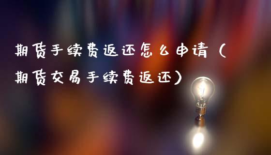 期货手续费返还怎么申请(期货交易手续费返还)_期货资讯_第1张_快捷排财经网 期货手续费返还怎么申请(期货交易手续费返还)_https://www.kuaijiepai.net_期货资讯_第1张