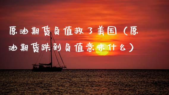 原油期货负值救了美国（原油期货跌到负值意味什么）_https://www.kuaijiepai.net_期货资讯_第1张