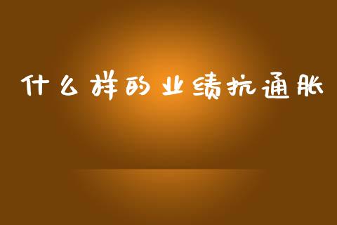 什么样的业绩抗通胀_https://www.kuaijiepai.net_期货理财_第1张