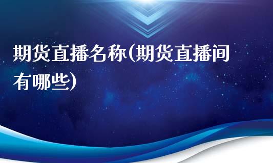期货直播名称(期货直播间有哪些)_国际股建_第1张_快捷排财经网 期货直播名称(期货直播间有哪些)_https://www.kuaijiepai.net_国际股建_第1张