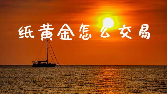 纸黄金怎么交易_https://www.kuaijiepai.net_期货理财_第1张