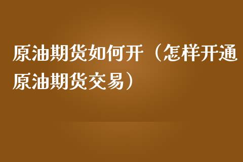 原油期货如何开（怎样开通原油期货交易）_https://www.kuaijiepai.net_国际期货_第1张