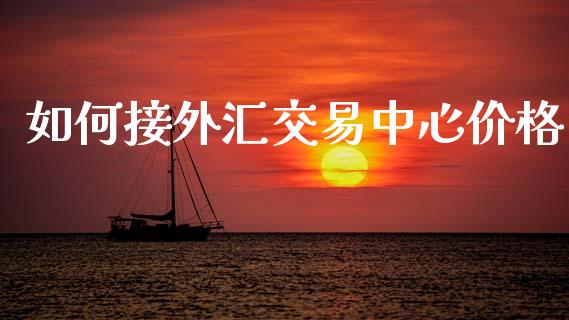 如何接外汇交易中心价格_https://www.kuaijiepai.net_国际期货_第1张