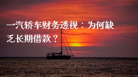 一汽轿车财务透视：为何缺乏长期借款？_https://www.kuaijiepai.net_国际股建_第1张
