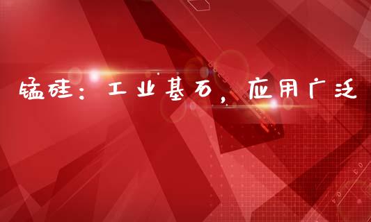 锰硅：工业基石，应用广泛_https://www.kuaijiepai.net_投资理财_第1张