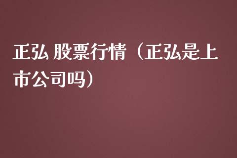 正弘 股票行情（正弘是上市公司吗）_https://www.kuaijiepai.net_国际股建_第1张