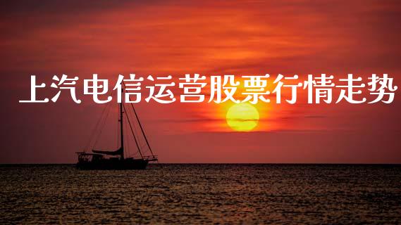 上汽电信运营股票行情走势_https://www.kuaijiepai.net_新股新闻_第1张