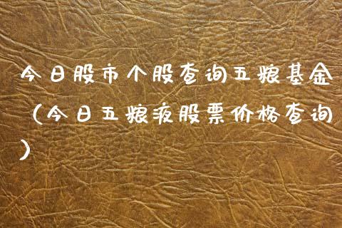 今日股市个股查询五粮基金（今日五粮液股票价格查询）_https://www.kuaijiepai.net_期货理财_第1张