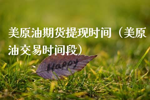 美原油期货提现时间（美原油交易时间段）_https://www.kuaijiepai.net_国际期货_第1张