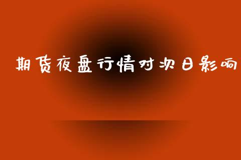 期货夜盘行情对次日影响_https://www.kuaijiepai.net_国际期货_第1张