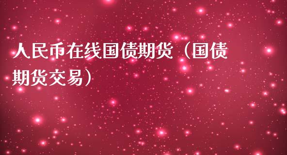 人民币在线国债期货（国债期货交易）_https://www.kuaijiepai.net_期货在线_第1张