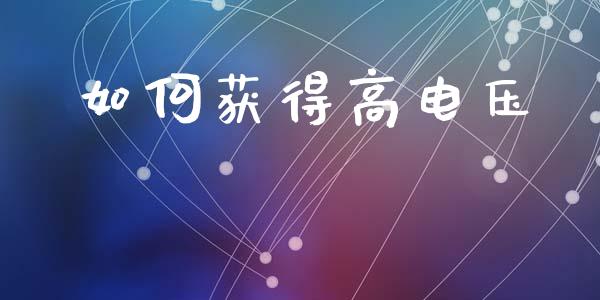 如何获得高电压_https://www.kuaijiepai.net_国际股建_第1张
