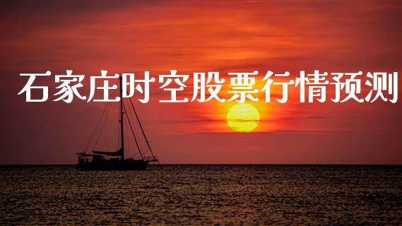 石家庄时空股票行情预测_https://www.kuaijiepai.net_股票理论_第1张