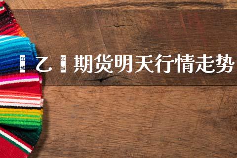 苯乙烯期货明天行情走势_https://www.kuaijiepai.net_国际期货_第1张