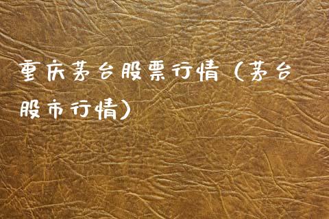 重庆茅台股票行情（茅台 股市行情）_https://www.kuaijiepai.net_国际股建_第1张
