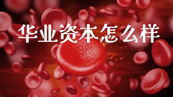 华业资本怎么样_https://www.kuaijiepai.net_国际期货_第1张