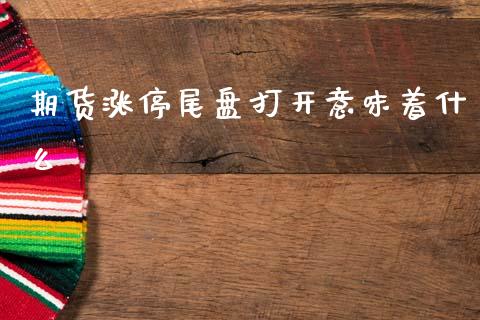 期货涨停尾盘打开意味着什么_投资理财_第1张_快捷排财经网 期货涨停尾盘打开意味着什么_https://www.kuaijiepai.net_投资理财_第1张