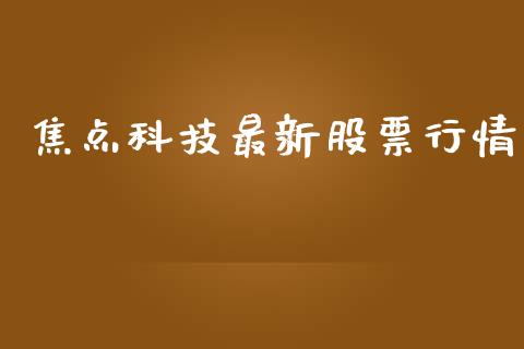 焦点科技最新股票行情_https://www.kuaijiepai.net_新股新闻_第1张