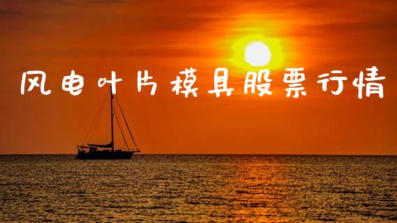 风电叶片模具股票行情_https://www.kuaijiepai.net_股票理论_第1张