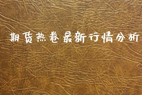 期货热卷最新行情分析_https://www.kuaijiepai.net_期货在线_第1张