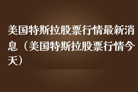 美国特斯拉股票行情最新消息（美国特斯拉股票行情今天）_https://www.kuaijiepai.net_新股新闻_第1张