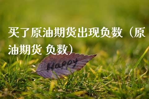买了原油期货出现负数（原油期货 负数）_https://www.kuaijiepai.net_国际期货_第1张