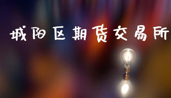 城阳区期货交易所_https://www.kuaijiepai.net_期货资讯_第1张
