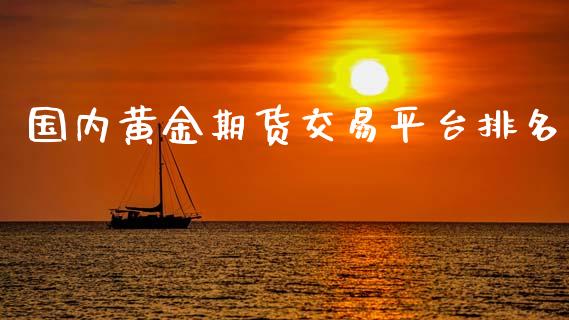 国内黄金期货交易平台排名_https://www.kuaijiepai.net_国际期货_第1张