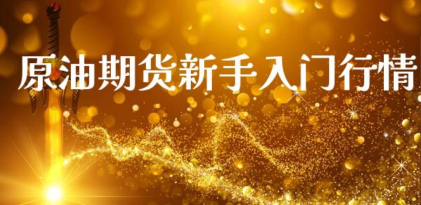 原油期货新手入门行情_https://www.kuaijiepai.net_国际期货_第1张