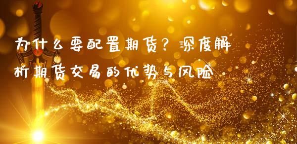 为什么要配置期货？深度解析期货交易的优势与风险_https://www.kuaijiepai.net_股票理论_第1张