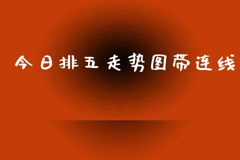 今日排五走势图带连线_https://www.kuaijiepai.net_期货资讯_第1张