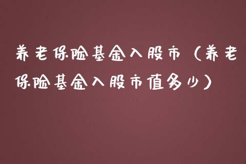 养老保险基金入股市（养老保险基金入股市值多少）_https://www.kuaijiepai.net_投资理财_第1张