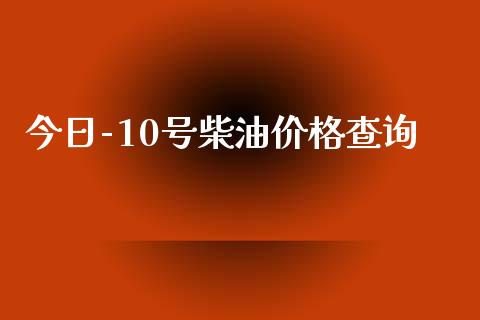 今日-10号柴油价格查询_https://www.kuaijiepai.net_期货在线_第1张