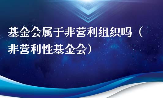 基金会属于非营利组织吗（非营利性基金会）_https://www.kuaijiepai.net_期货理财_第1张