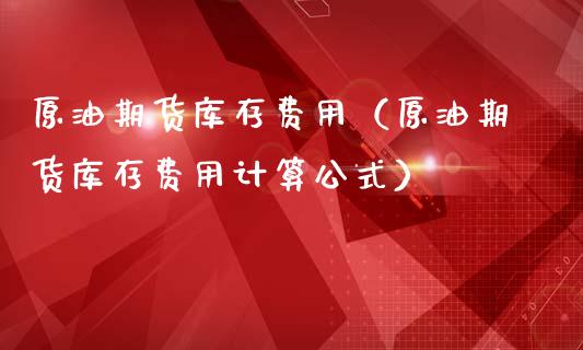原油期货库存费用（原油期货库存费用计算公式）_https://www.kuaijiepai.net_期货资讯_第1张