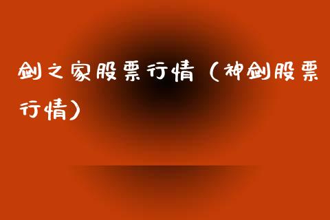 剑之家股票行情（神剑股票行情）_https://www.kuaijiepai.net_股票理论_第1张