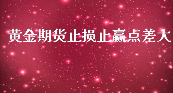 黄金期货止损止赢点差大_https://www.kuaijiepai.net_期货资讯_第1张