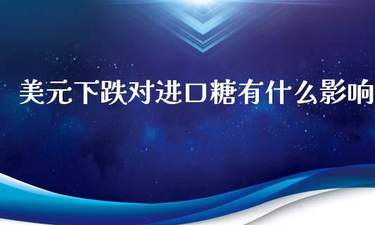 美元下跌对进口糖有什么影响_https://www.kuaijiepai.net_国际股建_第1张
